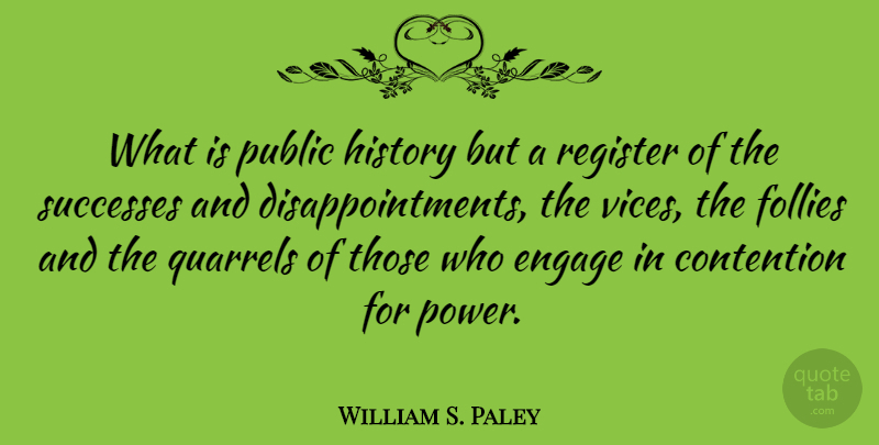 William S. Paley Quote About Contention, Follies, History, Power, Public: What Is Public History But...
