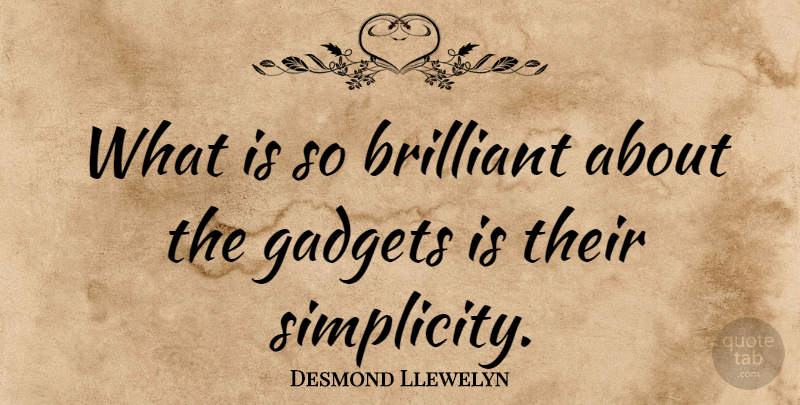 Desmond Llewelyn Quote About Simplicity, Gadgets, Brilliant: What Is So Brilliant About...