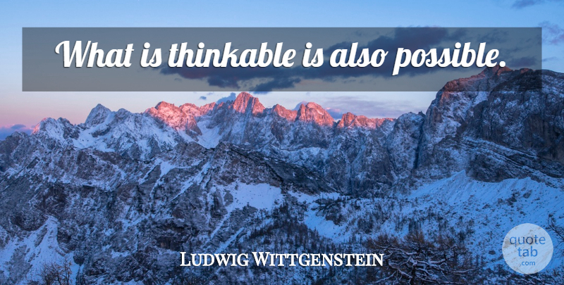 Ludwig Wittgenstein Quote About Thinkable: What Is Thinkable Is Also...
