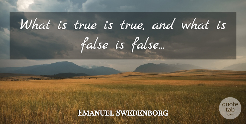 Emanuel Swedenborg Quote About Truth: What Is True Is True...