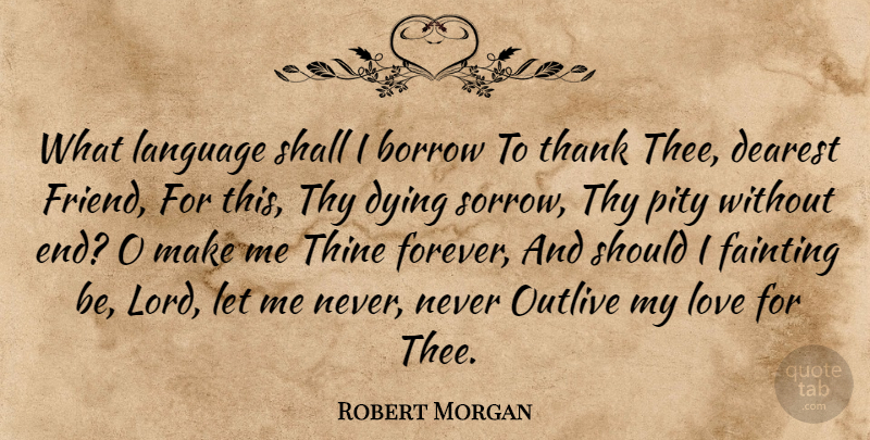 Robert Morgan Quote About Love, Forever, Sorrow: What Language Shall I Borrow...