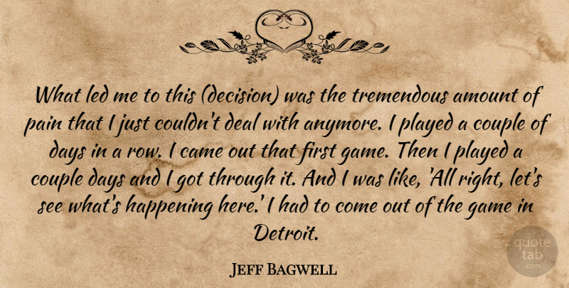 Jeff Bagwell Quote About Amount, Came, Couple, Days, Deal: What Led Me To This...