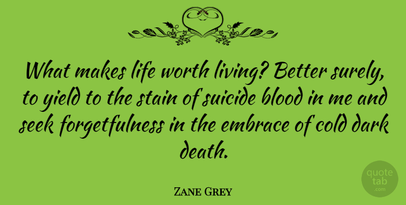 Zane Grey Quote About Life, Suicide, Dark: What Makes Life Worth Living...