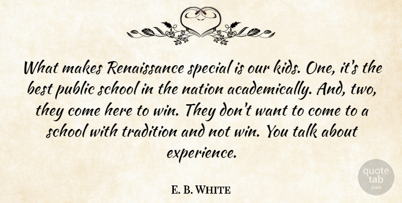 E. B. White Quote About Best, Kids, Nation, Public, School: What Makes Renaissance Special Is...