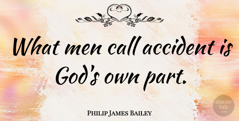 Philip James Bailey Quote About Men, Accidents: What Men Call Accident Is...