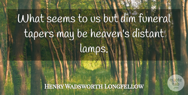Henry Wadsworth Longfellow Quote About Memorial, Funeral, Heaven: What Seems To Us But...