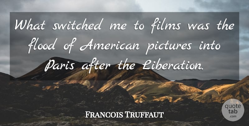 Francois Truffaut Quote About Paris, Film, Liberation: What Switched Me To Films...
