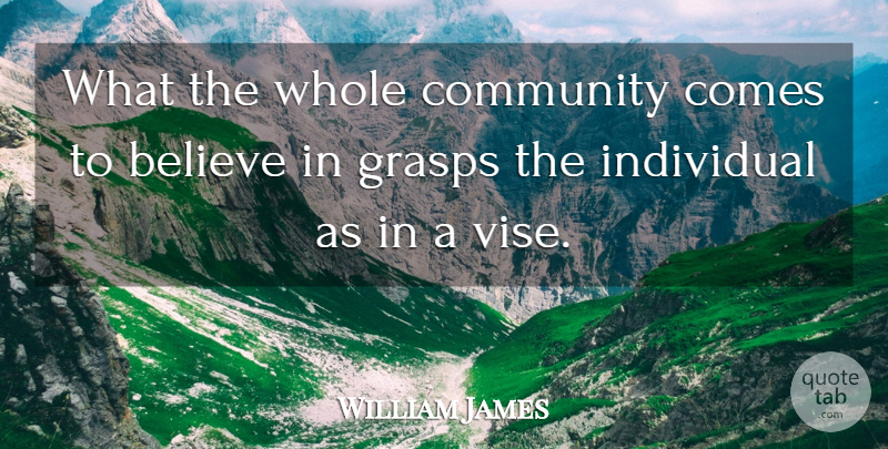 William James Quote About Believe, Community, Belief: What The Whole Community Comes...