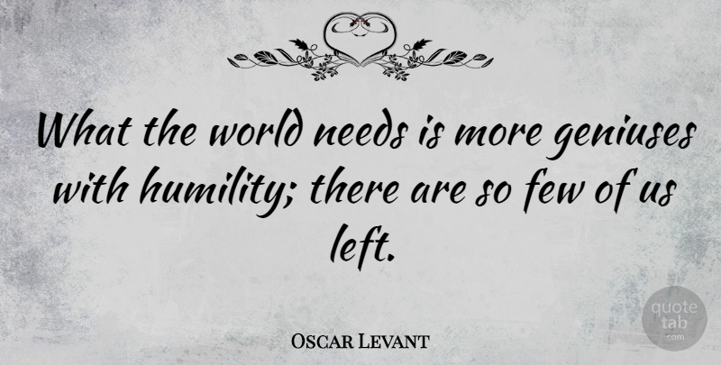 Oscar Levant Quote About Funny, Humility, Pride: What The World Needs Is...