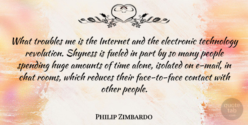 Philip Zimbardo Quote About Technology, People, Shy: What Troubles Me Is The...