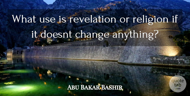Abu Bakar Bashir Quote About Use, Revelations, Ifs: What Use Is Revelation Or...