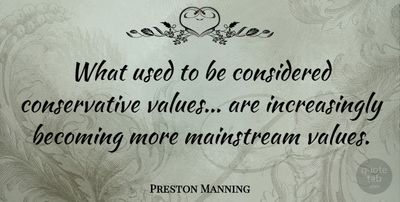 Preston Manning Quote About Mainstream: What Used To Be Considered...