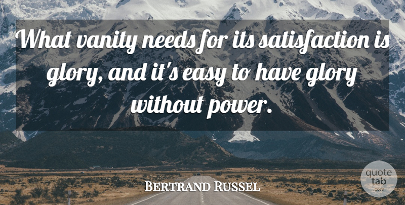 Bertrand Russell Quote About Vanity, Satisfaction, Needs: What Vanity Needs For Its...