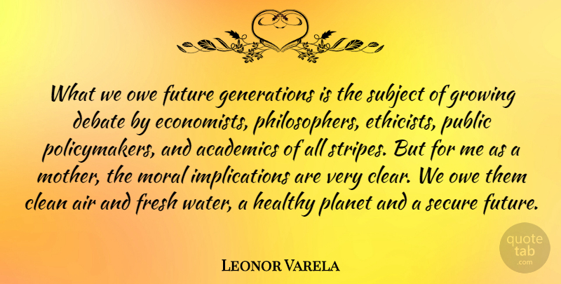 Leonor Varela Quote About Academics, Air, Clean, Debate, Fresh: What We Owe Future Generations...