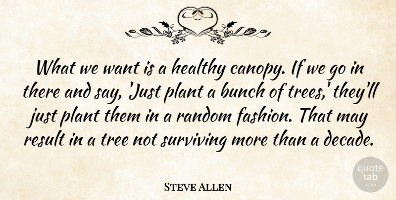 Steve Allen Quote About Bunch, Healthy, Plant, Random, Result: What We Want Is A...