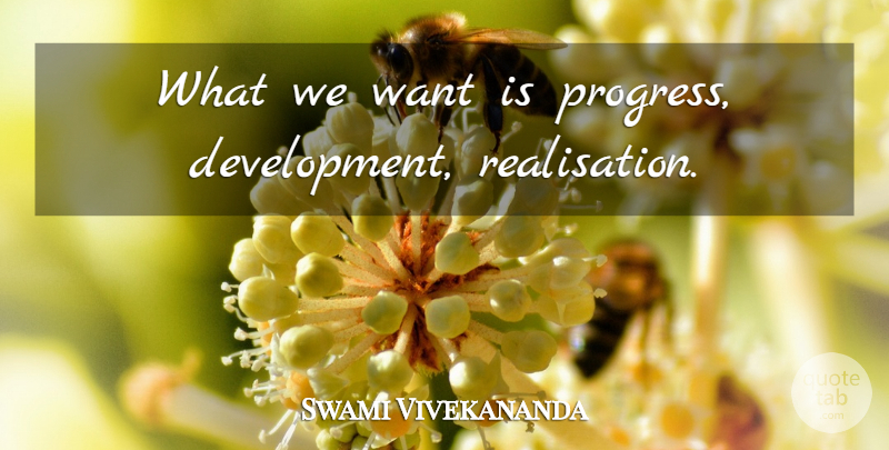Swami Vivekananda Quote About Progress, Development, Want: What We Want Is Progress...