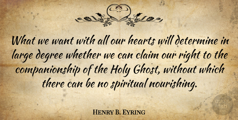 Henry B. Eyring Quote About Claim, Degree, Determine, Hearts, Large: What We Want With All...