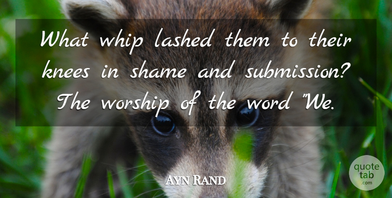 Ayn Rand Quote About Knees, Worship, Shame: What Whip Lashed Them To...