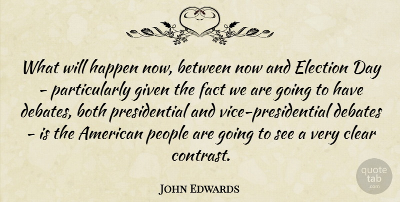 John Edwards Quote About Both, Clear, Debates, Election, Fact: What Will Happen Now Between...