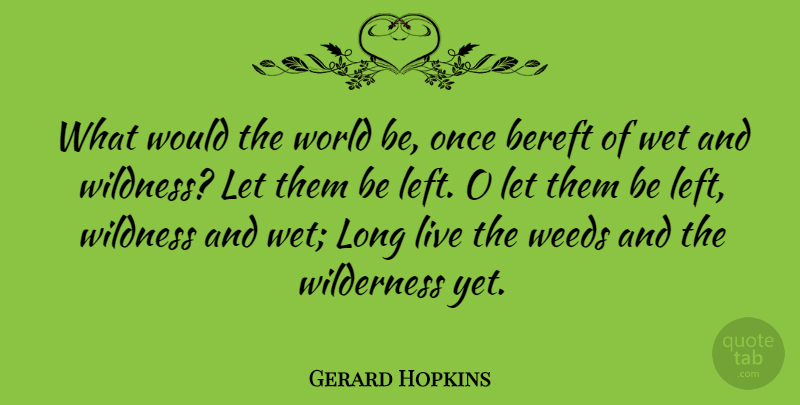 Gerard Hopkins Quote About Bereft, Nature, Weeds, Wet, Wilderness: What Would The World Be...