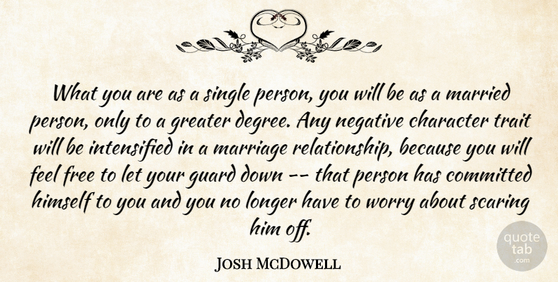 Josh McDowell Quote About Marriage, Character, Worry: What You Are As A...