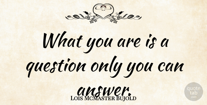 Lois McMaster Bujold Quote About Teaching, Learning, Reality: What You Are Is A...