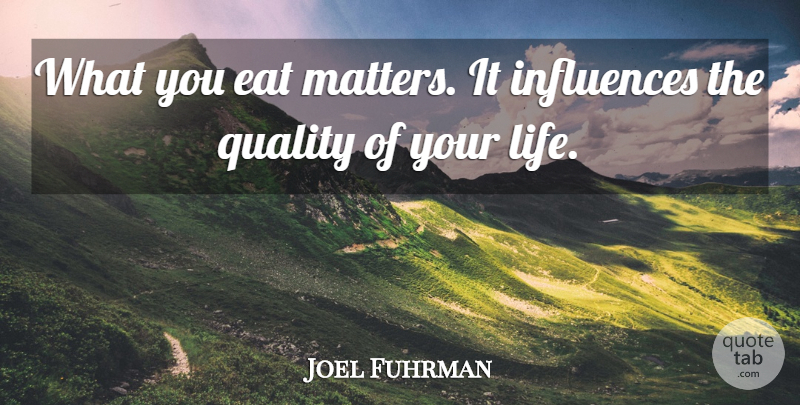 Joel Fuhrman Quote About Eat, Influences, Life: What You Eat Matters It...