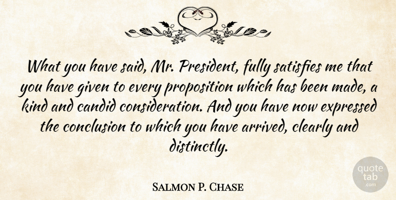 Salmon P. Chase Quote About Clearly, Conclusion, Expressed, Fully, Given: What You Have Said Mr...