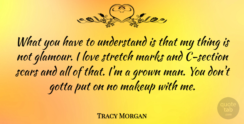 Tracy Morgan Quote About Gotta, Grown, Love, Marks, Scars: What You Have To Understand...