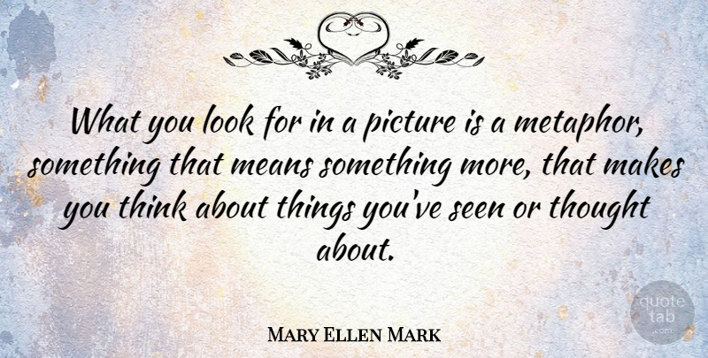 Mary Ellen Mark Quote About Means: What You Look For In...