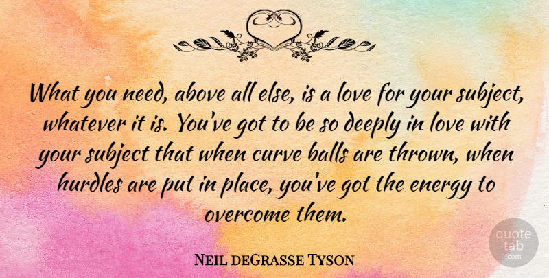 Neil deGrasse Tyson Quote About Above, Balls, Curve, Deeply, Hurdles: What You Need Above All...