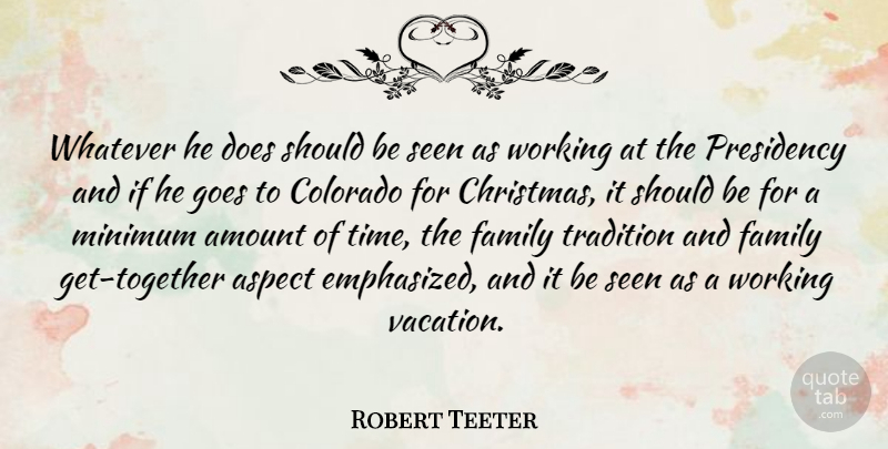 Robert Teeter Quote About Christmas, Vacation, Together: Whatever He Does Should Be...
