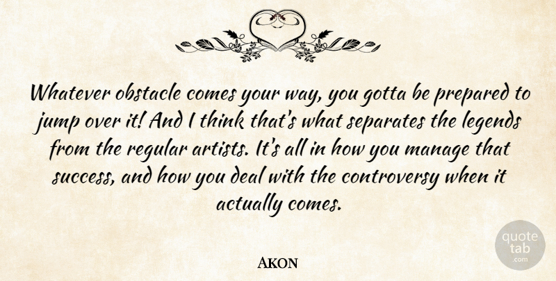 Akon Quote About Artist, Thinking, Legends: Whatever Obstacle Comes Your Way...
