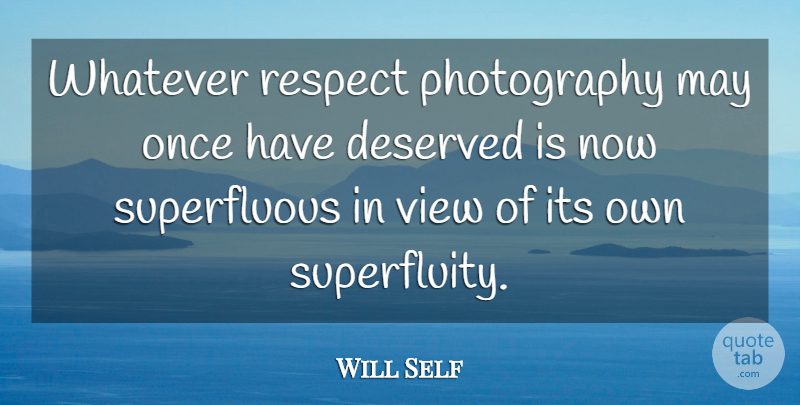 Will Self Quote About Photography, Views, May: Whatever Respect Photography May Once...