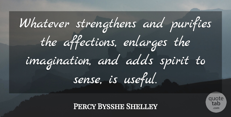 Percy Bysshe Shelley Quote About Strength, Imagination, Add: Whatever Strengthens And Purifies The...
