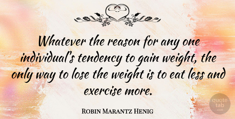 Robin Marantz Henig Quote About Gain, Less, Lose, Tendency, Weight: Whatever The Reason For Any...