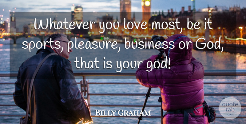 Billy Graham Quote About Valentines Day, Sports, Valentine: Whatever You Love Most Be...