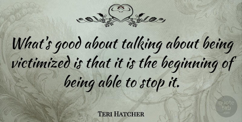 Teri Hatcher Quote About Talking, Able: Whats Good About Talking About...