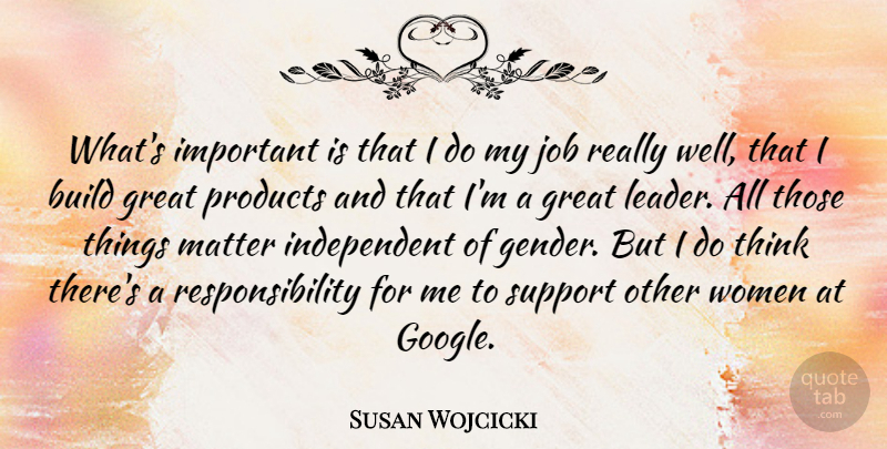 Susan Wojcicki Quote About Build, Great, Job, Matter, Products: Whats Important Is That I...