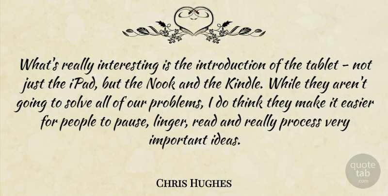 Chris Hughes Quote About Thinking, Ideas, Ipads: Whats Really Interesting Is The...