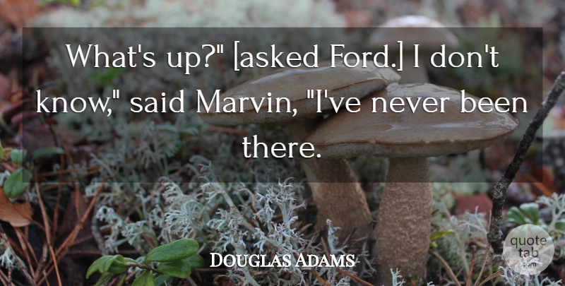 Douglas Adams Quote About Said, Hitchhikers Guide To The Galaxy, Marvin: Whats Up Asked Ford I...