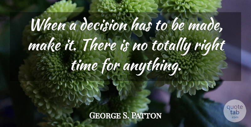 George S. Patton Quote About Decision, Made, Right Time: When A Decision Has To...