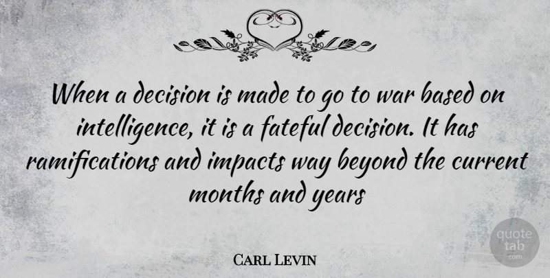 Carl Levin Quote About War, Years, Impact: When A Decision Is Made...