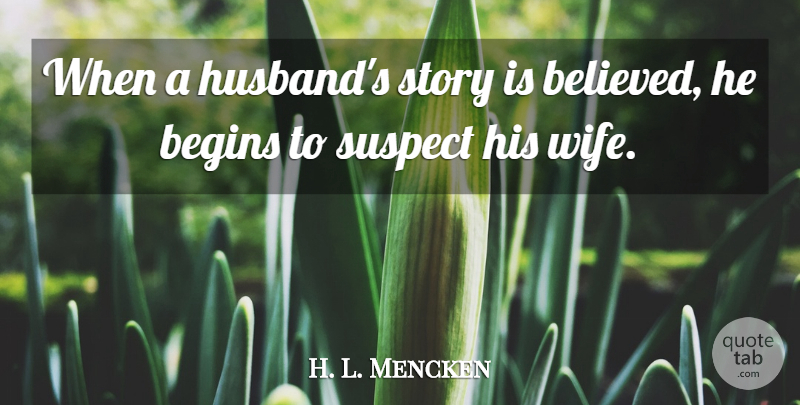 H. L. Mencken Quote About Husband, Wife, Stories: When A Husbands Story Is...