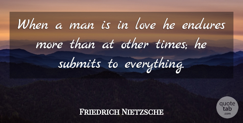 Friedrich Nietzsche Quote About Men, Endure, Submit: When A Man Is In...