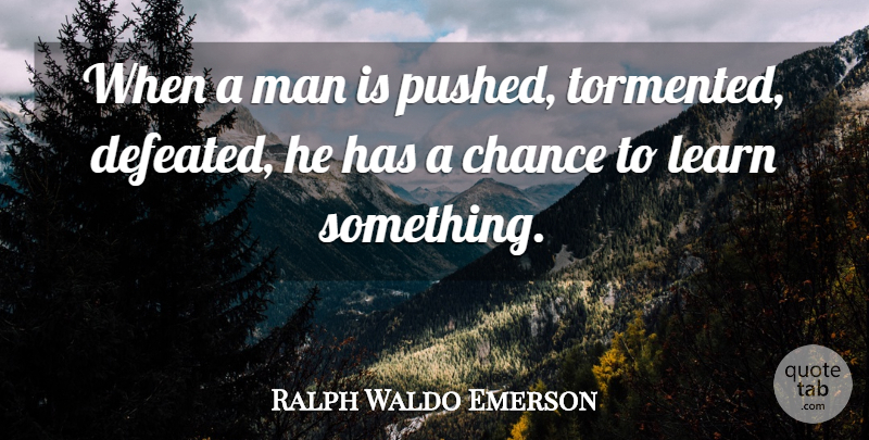 Ralph Waldo Emerson Quote About Learning, Men, Chance: When A Man Is Pushed...