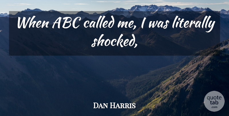 Dan Harris Quote About Abc, Literally: When Abc Called Me I...