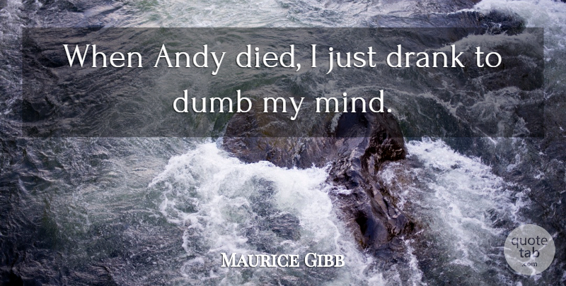 Maurice Gibb Quote About Stupid, Dumb, Mind: When Andy Died I Just...