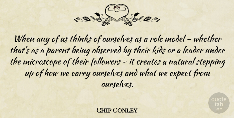 Chip Conley Quote About Carry, Creates, Expect, Followers, Kids: When Any Of Us Thinks...