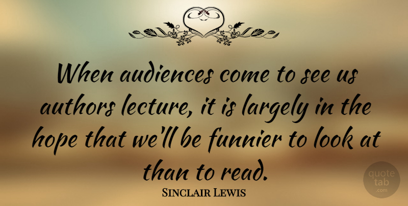 Sinclair Lewis Quote About Lectures, Looks, Audience: When Audiences Come To See...